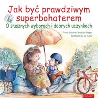 Jak być pradziwym superbohaterem. O słusznych wyborach i dobrych uczynkach