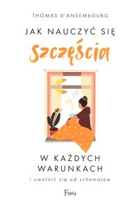 Jak nauczyć się szczęścia w każdych warunkah i uwolnić się od schematów