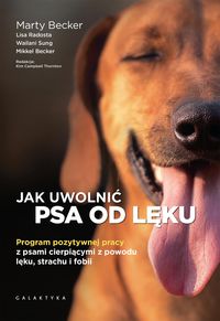 Jak uwolnić psa od lęku.Program pozytywnej pracy z psami cierpiącymi z powodu lęku, strachu i fobii