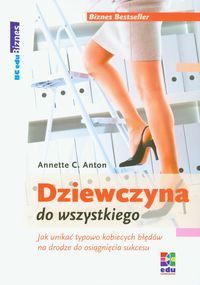 Dziewczyna do wszystkiego. Jak unikać typowo kobiecych błędów na drodze do osiągnięcia sukcesu