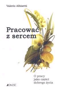 Pracować z sercem. O pracy jako części dobrego życia