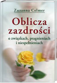 Oblicza zazdrości. O związkach, pragnieniach i niespełnieniach