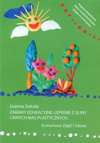 Zabawy edukacyjne. Lepienie z gliny i innych mas plastycznych. Program komputerowy +płyta z muzyką + karty pracy
