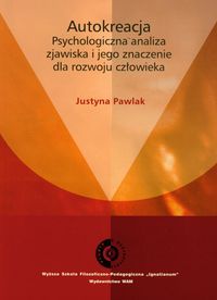 Autokreacja. Psychologiczna analiza zjawiska i jego znaczenie dla rozwoju człowieka