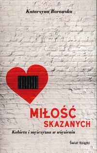 Miłość skazanych. Kobieta i mężczyzna w więzieniu