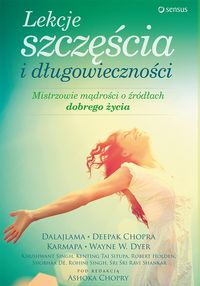 Lekcje szczęścia i długowieczności. Mistrzowie mądrości o źródłach dobrego życia