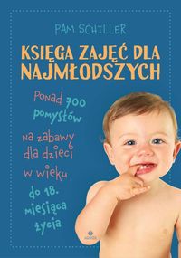 Księga zajęć dla najmłodszych. Ponad 700 pomysłów na zabawy dla dzieci w wieku do 18. miesiąca życia