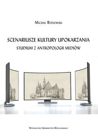 Scenariusze kultury upokarzania. Studium z antropologii mediów