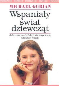 Wspaniały świat dziewcząt. Jak zrozumieć ukrytą naturę naszych córek