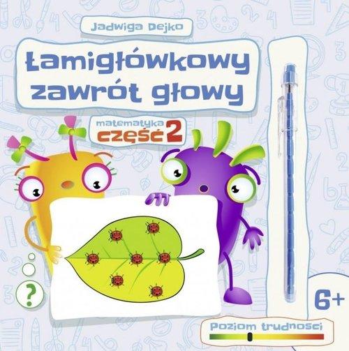 Łamigłówkowy zawrót głowy. Matematyka. Cz.2 (6+) + pisak
