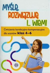 Myślę, rozwiązuję i ...wiem! (4-6 kl.) Ćwiczenia korekcyjno-kompensacyjne dla uczniów klas 4-6