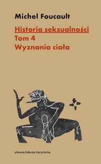 Historia seksualności, T.4: Wyznania ciała