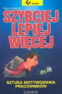 Szybciej lepiej więcej. Sztuka motywowania pracowników. (Zmienione wydanie książki Motywa(k)cja).