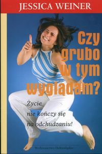 Czy grubo w tym wyglądam? Życie nie kończy się na odchudzaniu!