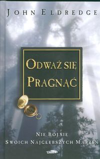 Odważ się pragnąć. Nie bój się swoich najgłębszych marzeń