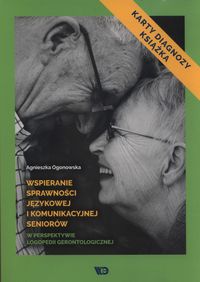 Wspieranie sprawności językowej i komunikacyjnej seniorów w perspektywie logopedii gerontologicznej. Karty diagnozy + książka