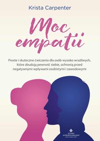 Moc empatii. Proste i skuteczne ćwiczenia dla osób wysoko wrażliwych, które zbudują pewność siebie, ochronią przed negatywnymi wpływami - osobistymi i