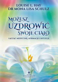 Możesz uzdrowić swoje ciało łącząc medycynę, afirmację i intuicję