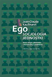 Ego. Socjologia jednostki. Inna wizja człowieka i konstrukcji podmiotu