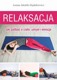 Relaksacja. Jak zadbać o cialo, umysł i emocje