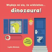 Wydaje mi się, że widziałem... dinozaura! Książka z ruchomymi elementami