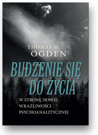 Budzenie się do życia. W stronę nowej wrażliwości psychoanalitycznej
