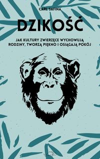 Dzikość. Jak kultury zwierzęce wychowują rodziny, tworzą piękno i osiągają spokój