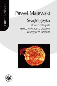Święto języka. Szkice o relacjach między światem, słowem a umysłem ludzkim