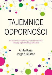 Tajemnice odporności. Jak działa nasz niesamowityukład odpornościowy i dlaczego organizm atakuje sam siebie