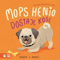 Mops Henio dostaje kość. Książka o radości