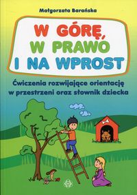 W górę, w prawo i na wprost. Ćwiczenia rozwijające orientację w przestrzeni oraz słownik dziecka