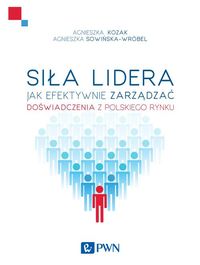 Siła lidera. Jak efektywnie zarządzać. Doświadczenia z polskiego rynku