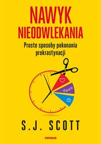 Nawyk nieodwlekania. Proste sposoby pokonania prokrastynacji