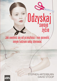 Odzyskaj swoje życie. Jak uwolnić się od przeszłości i nie pozwolić innym ludziom sobą sterować