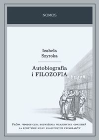 Autobiografia i filozofia. Próba filozoficzna rozważenia wzajemnych odniesień na podstawie kilku klasycznych przykładów