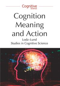 Cognition, Meaning and Action. Lodz - Lund Studies in Cognitive Science