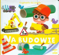 Encyklopedia dla malucha. Na budowie (3+)