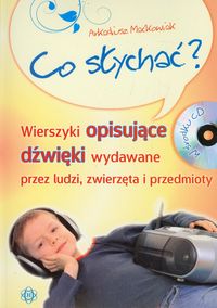 Co słychać? (+CD) Wierszyki opisujące dźwięki wydawane przez ludzi, zwierzęta i przedmioty
