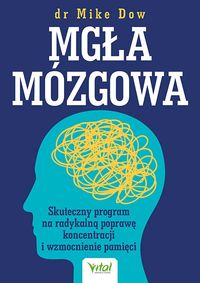 Mgła mózgowa. Skuteczny program na radykalną poprawę koncentracji i wzmocnienia pamięci