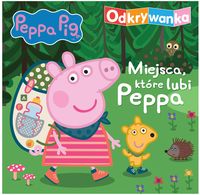 Świnka Peppa. Miejsca,które lubi Peppa. Odkrywanka