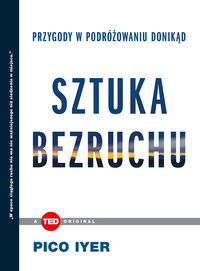 Sztuka bezruchu. Przygody w podróżowaniu donikąd
