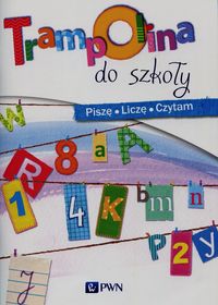 Trampolina do szkoły. Piszę, liczę, czytam. Roczne przygotowanie przedszkolne