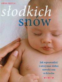 Słodkich snów. Jak wprowadzić i utrzymać dobre nawyki snu u dziecka