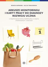 Arkusze monitoringu i karty pracy do diagnozy rozwoju ucznia z niepełnosprawnością intelektualną w stopniu umiarkowanym i znacznym. Część 1