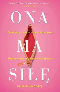 Ona ma siłę. Przełomowy poradnik o seksualności kobiet