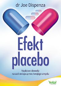 Efekt placebo. Naukowe metody na uzdrawiającą moc Twojego umysłu