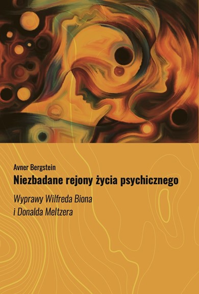 Niezbadane rejony życia psychicznego. Wyprawy Wilfreda Biona i Donalda Meltzera