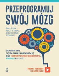 Przeprogramuj swój mózg. Jak radzić sobie z lękiem, paniką i zamartwianiem się dzięki technikom poznawczo-behawioralnym, neuronauce i uważności. Program treningowy dla nastolatków