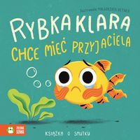 Rybka Klara chce mieć przyjaciela. Książka o smutku
