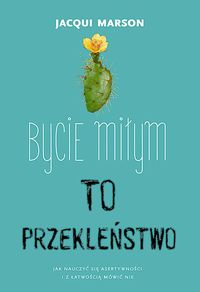 Bycie miłym to przekleństwo. Jak nauczyć się asertywności i z łatwością mówić nie